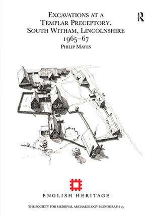 Excavations at a Templar Preceptory, South Witham, Lincolnshire 1965-67 de Philip Mayes