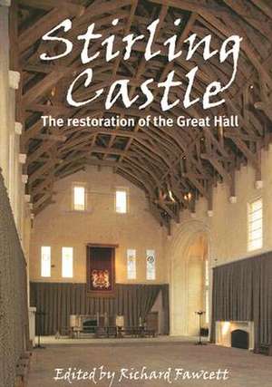 Stirling Castle: The Restoration of the Great Hall de Richard Fawcett