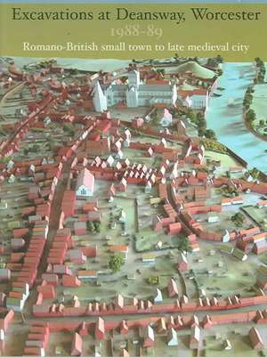 Excavations at Deansway, Worcester 1988-89: Romano-British Small Town to Late Medieval City de Hal Dalwood