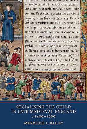 Socialising the Child in Late Medieval England de Merridee L. Bailey