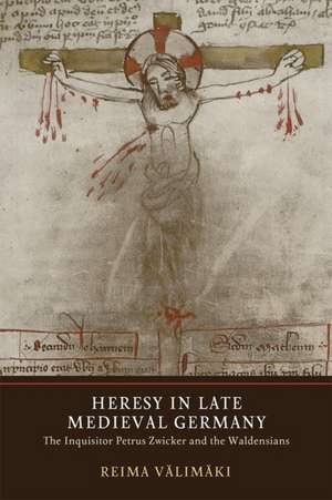 Heresy in Late Medieval Germany – The Inquisitor Petrus Zwicker and the Waldensians de Reima Välimäki