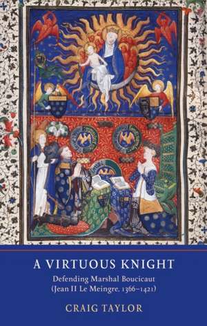 A Virtuous Knight – Defending Marshal Boucicaut (Jean II Le Meingre, 1366–1421) de Craig Taylor