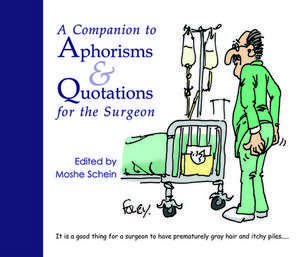 A Companion to Aphorisms & Quotations for the Surgeon: Everything You Need to Know But Were Frightened to Ask! de Moshe Schein