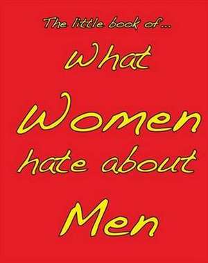 Little Book of What Women Hate About Men de M. Ellis