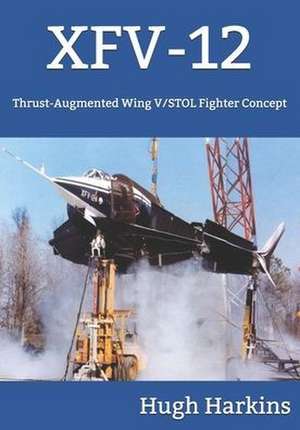 Xfv-12: Thrust-Augmented Wing V/STOL Fighter Concept de Hugh Harkins