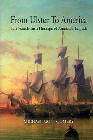 From Ulster to America: The Scotch-Irish Heritage of American English de Michael Montgomery