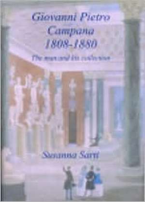 Giovanni Pietro Campana 1808-1880: The Man and His Collection de Susanna Sarti