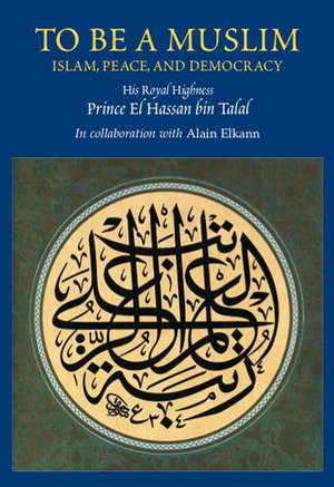 To be a Muslim – Islam, Peace, and Democracy de Prince El Hassa Talal