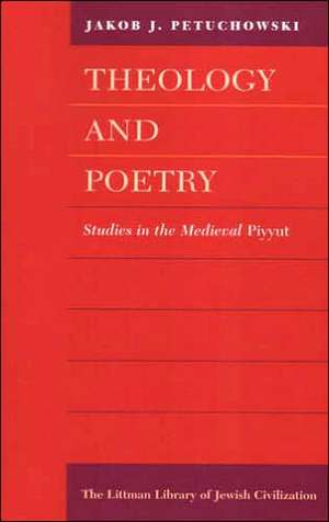 Theology and Poetry – Studies in the Medieval Piyyut de Jakob J. Petuchowski