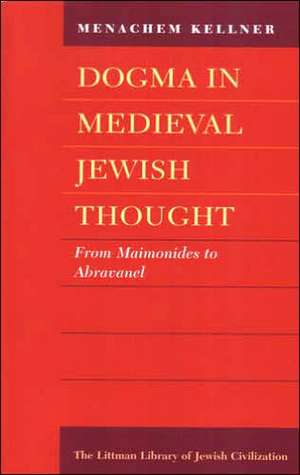 Dogma in Medieval Jewish Thought: From Maimonides to Abravanel de Menachem Kellner