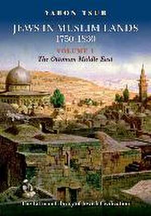 Jews in Muslim Lands, 1750-1830, Volume 1: The Middle East de Yaron Tsur