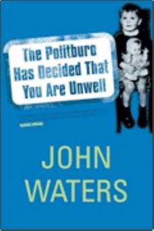 The Politburo Has Decided That You Are Unwell de John Waters