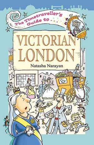 The Timetraveller's Guide to Victorian London de Natasha Narayan