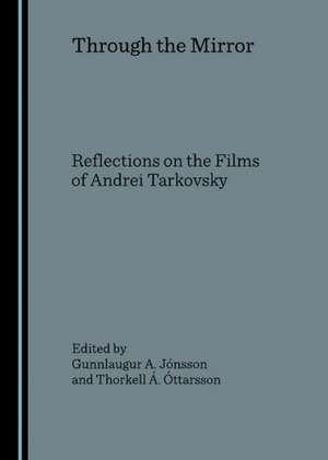 Through the Mirror: Reflections on the Films of Andrei Tarkovsky de Gunnlaugur A. Jonsson