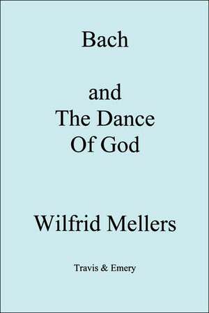 Bach and the Dance of God de Wilfrid Mellers