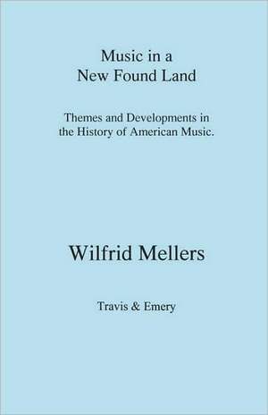 Music in a New Found Land. Themes and Developments in the History of American Music de Wilfrid Mellers