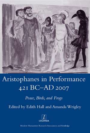 Aristophanes in Performance 421 BC-AD 2007: Peace, Birds and Frogs de Edith Hall