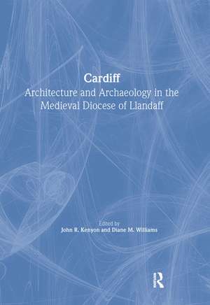 Cardiff: Architecture and Archaeology in the Medieval Diocese of Llandaff de John R. Kenyon