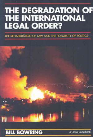 The Degradation of the International Legal Order?: The Rehabilitation of Law and the Possibility of Politics de Bill Bowring