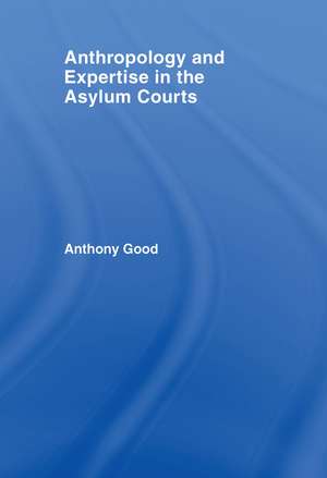 Anthropology and Expertise in the Asylum Courts de Anthony Good