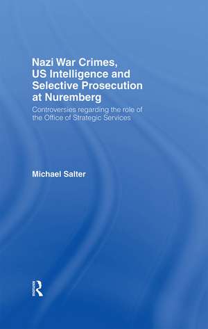 Nazi War Crimes, US Intelligence and Selective Prosecution at Nuremberg: Controversies Regarding the Role of the Office of Strategic Services de Michael Salter