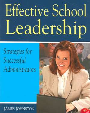 Effective School Leadership: Strategies for Successful School Administrators de James Johnston