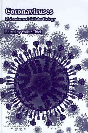 Coronaviruses: Molecular and Cellular Biology de Volker Thiel