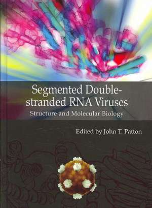 Segmented Double-Stranded RNA Viruses: Structure and Molecular Biology de John T. Patton