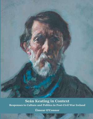 Sean Keating in Context: Responses to Culture and Politics in Post-Civil War Ireland de Eimear O'Connor