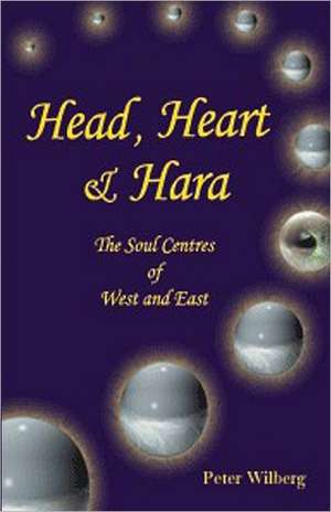 Head, Heart & Hara: The Soul Centers of West and East de Peter Wilberg