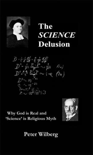 The Science Delusion: Why God Is Real and 'Science' Is Religious Myth