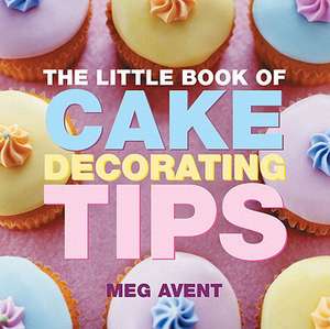 The Little Book of Cake Decorating Tips de Meg Avent