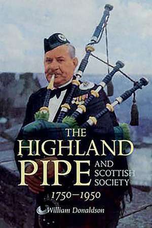 The Highland Pipe and Scottish Society 1750-1950 de William Donaldson