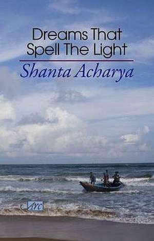 Dreams That Spell the Light de Shanta Acharya