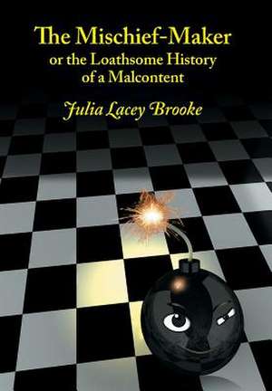 The Mischief-Maker, or the Loathsome History of a Malcontent de Julia Lacey Brooke