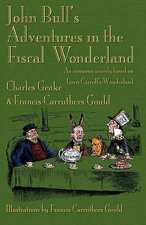 John Bull's Adventures in the Fiscal Wonderland de Charles Geake