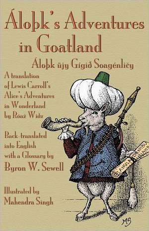 Alo K's Adventures in Goatland (Alo K Ujy Gigio Soagenli Y): A Translation of Lewis Carroll's Alice's Adventures in Wonderland by Roa Wioz, Back-Trans de Byron W. Sewell