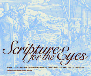 Scripture for the Eyes: Bible Illustration in Netherlandish Prints of the Sixteenth Century de James Clifton