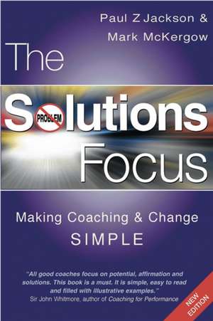 The Solutions Focus: Making Coaching and Change SIMPLE de Paul Z. Jackson