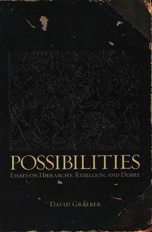 Possibilities: Essays on Hierarchy, Rebellion and Desire de David Graeber