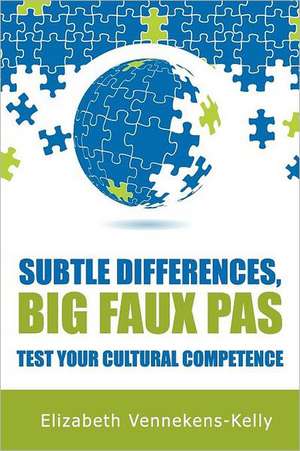 Subtle Differences, Big Faux Pas - Test Your Cultural Competence de Elizabeth Vennekens-Kelly