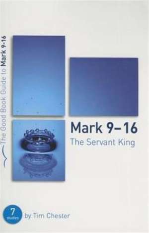 The Servant King: Mark 9-16 de Tim Chester