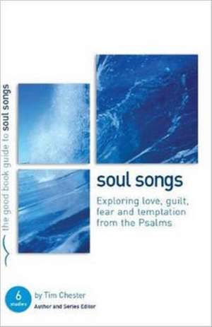 Soul Songs: Exploring Love, Temptation, Guilt and Fear from the Psalms de Tim Chester