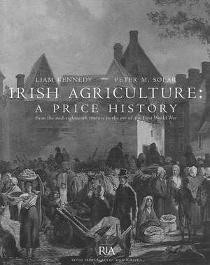 Irish Agriculture: A Price History from the Mid-Eighteenth Century to the Eve of the First World War de Liam Kennedy