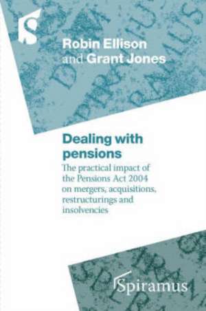 Dealing with Pensions: The Practical Impact of the Pensions ACT 2004 on Mergers, Acquisitions, Restructurings and Insolvencies de Robin Ellison