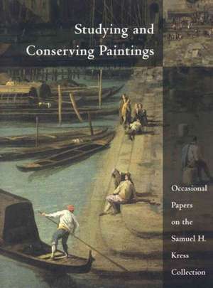 Studying and Conserving Paintings: Occasional Papers on the Samuel H. Kress Collection de Samuel H Kress Foundation