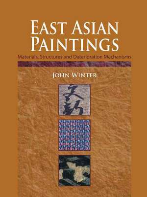 East Asian Paintings: Materials, Structures and Deterioration Mechanisms de John Winter