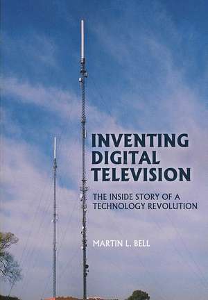 Inventing Digital Television de Martin L. Bell