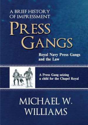 Press Gangs: Royal Navy Press Gangs and the Law de Michael W. Williams