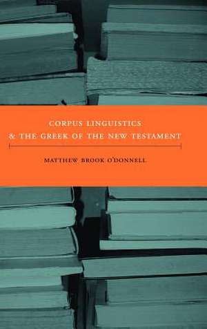 Corpus Linguistics and the Greek of the New Testament de Matthew Brook O'Donnell